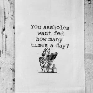 you assholes want fed how many times a day? custom towel