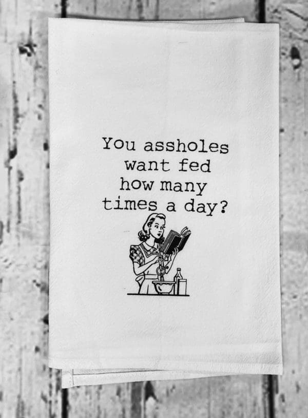 you assholes want fed how many times a day? custom towel