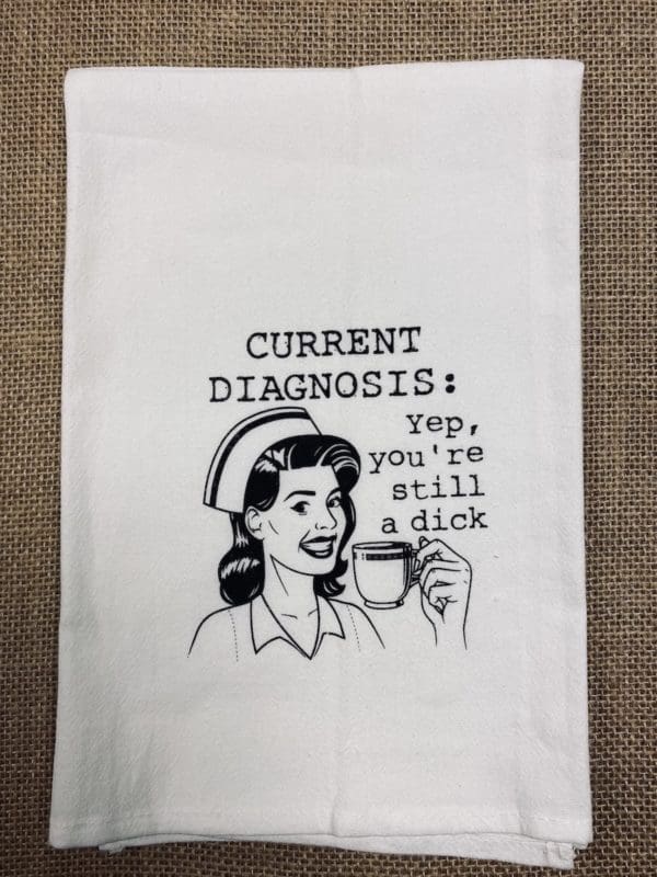 Current Diagnosis - Yep, You're Still A Dick Towel Design