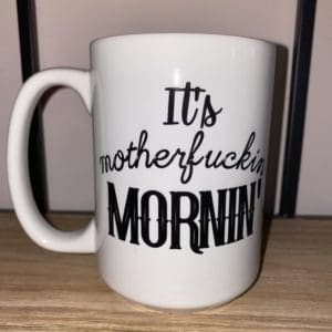 Custom mug with It's motherfucking MORNING' text