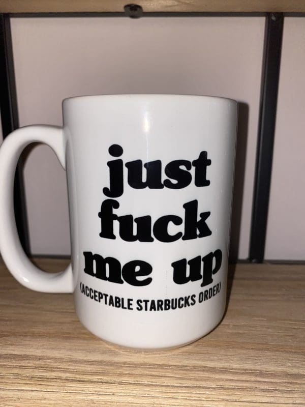 Custom mug with just fuck me up text above acceptable Starbucks order in parentheses