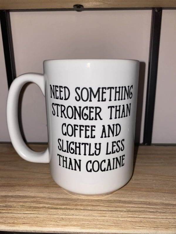 Custom mug with need something stronger than coffee and slightly less than cocaine text