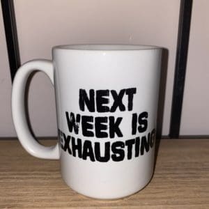 Custom mug with NEXT WEEK IS EXHAUSTING text