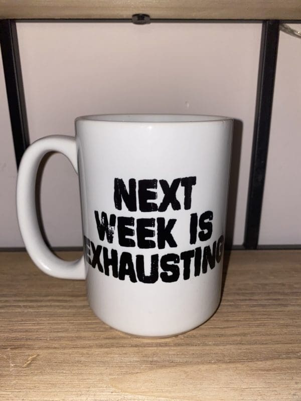Custom mug with NEXT WEEK IS EXHAUSTING text