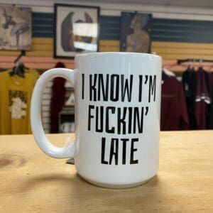 FUCKIN LATE CERAMIC MUG