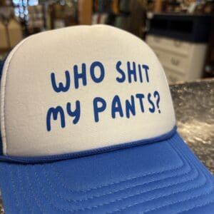 WHO SHIT MY PANTS TRUCKER HAT