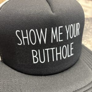 SHOW ME YOUR BUTTHOLE TRUCKER HAT
