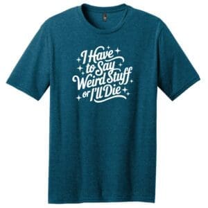 HAVE TO SAY WEIRD STUFF TEE