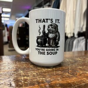 YOU’RE GOING IN THE SOUP CERAMIC MUG