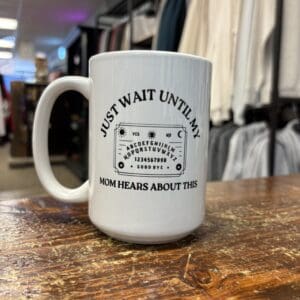 WAIT UNTIL MY MOM HEARS CERAMIC MUG