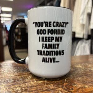 YOU'RE CRAZY FAMILY TRADITIONS CERAMIC MUG